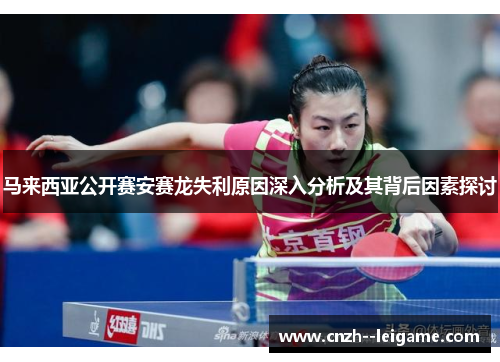 马来西亚公开赛安赛龙失利原因深入分析及其背后因素探讨