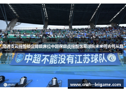 南通支云提前锁定降级席位中超保级战提前落幕球队未来何去何从路