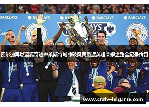 瓦尔迪再燃蓝狐奇迹率莱斯特城冲破风雨重返英超荣耀之路全纪录传奇