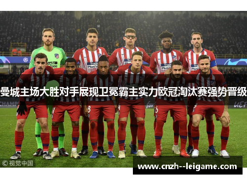 曼城主场大胜对手展现卫冕霸主实力欧冠淘汰赛强势晋级