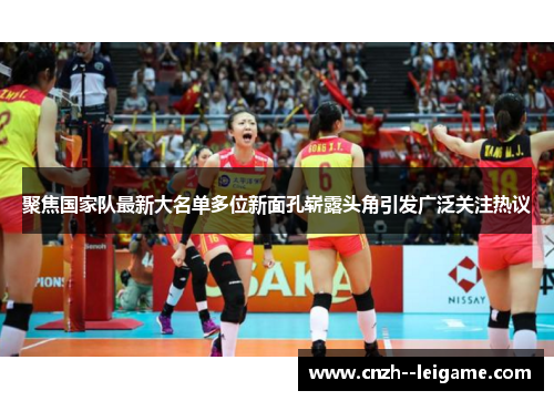 聚焦国家队最新大名单多位新面孔崭露头角引发广泛关注热议